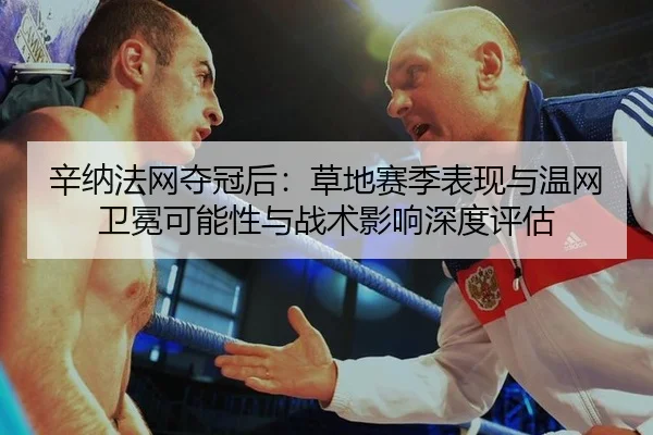 xin-na-fa-wang-duo-guan-hou-cao-di-sai-ji-biao-xian-yu-wen-wang-wei-mian-ke-neng-xing-yu-zhan-shu-ying-xiang-shen-du-3-579.jpg
